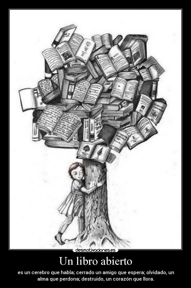 Un libro abierto - es un cerebro que habla; cerrado un amigo que espera; olvidado, un
alma que perdona; destruido, un corazón que llora.
