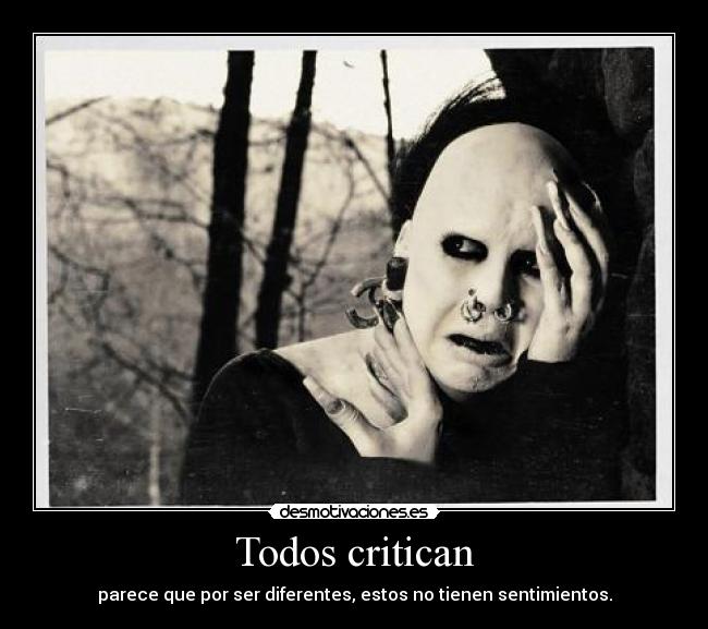 Todos critican - parece que por ser diferentes, estos no tienen sentimientos.