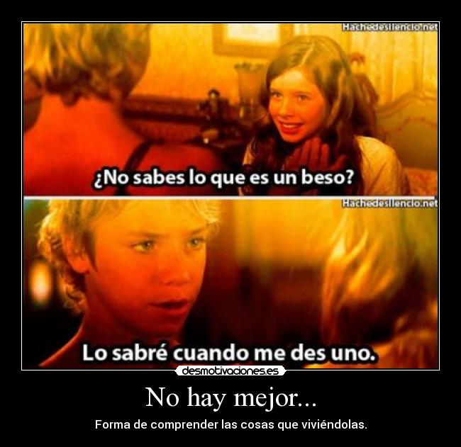 No hay mejor... - Forma de comprender las cosas que viviéndolas.