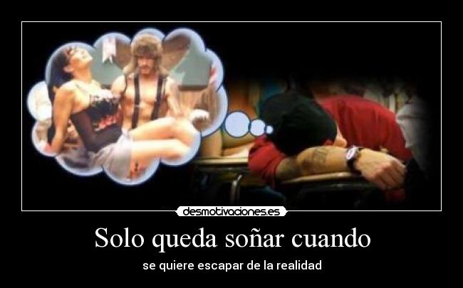 Solo queda soñar cuando - se quiere escapar de la realidad