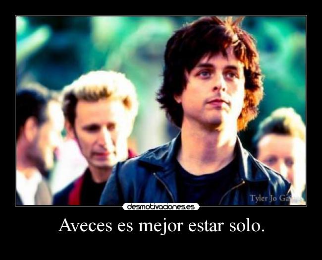 Aveces es mejor estar solo. -