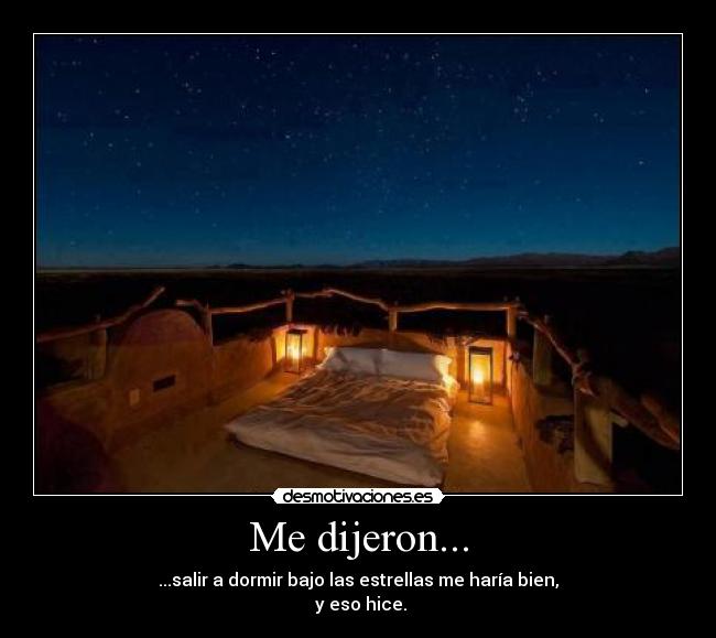 Me dijeron... - ...salir a dormir bajo las estrellas me haría bien,
y eso hice.