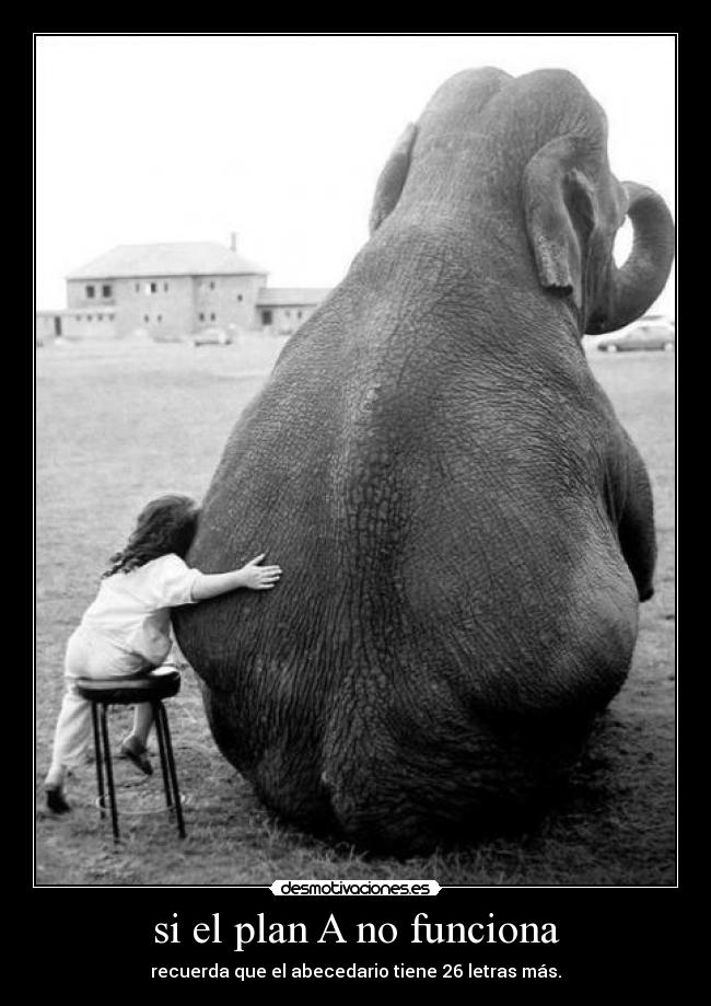 si el plan A no funciona - recuerda que el abecedario tiene 26 letras más.