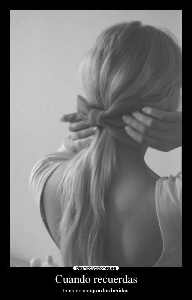 Cuando recuerdas - también sangran las heridas.