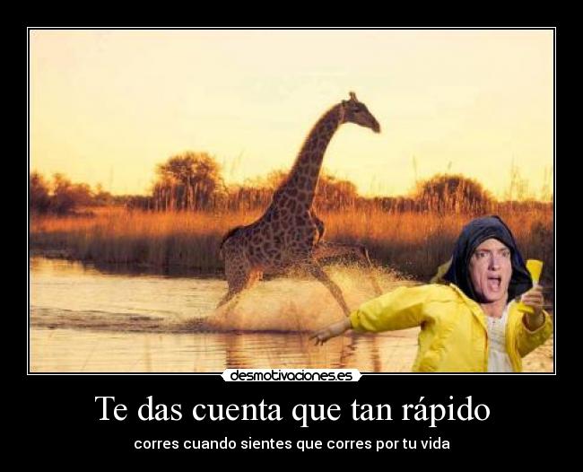 Te das cuenta que tan rápido - corres cuando sientes que corres por tu vida