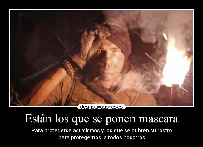Están los que se ponen mascara - Para protegerse así mismos y los que se cubren su rostro
para protegernos  a todos nosotros