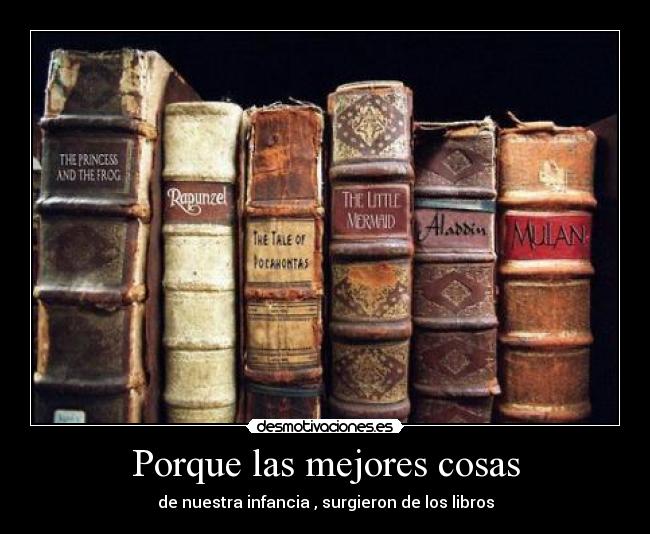 Porque las mejores cosas - de nuestra infancia , surgieron de los libros