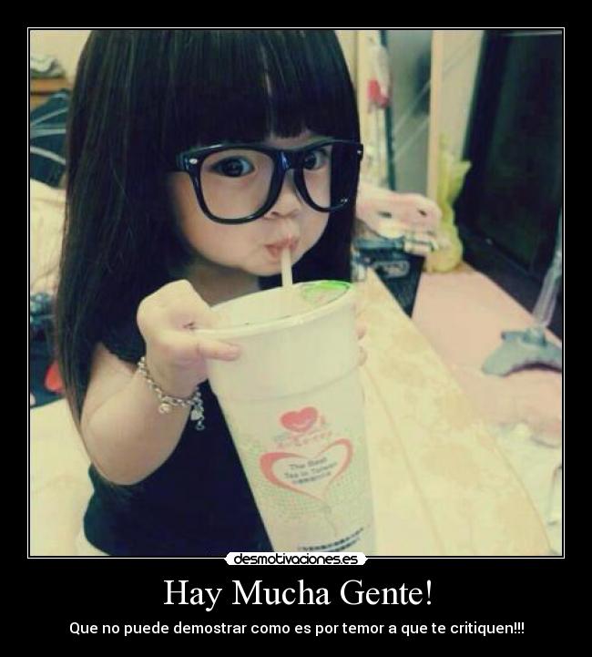 Hay Mucha Gente! - Que no puede demostrar como es por temor a que te critiquen!!!