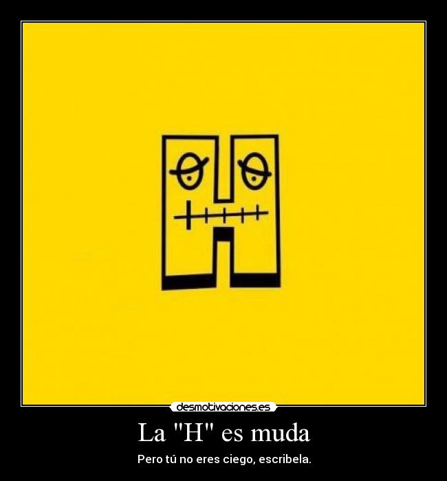 La H es muda - Pero tú no eres ciego, escribela.