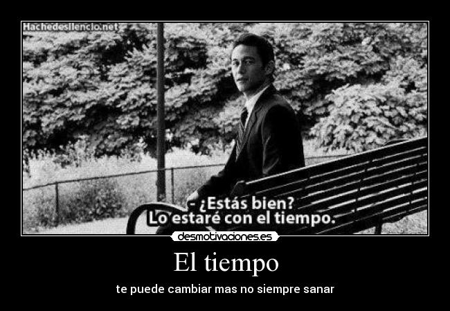 El tiempo - te puede cambiar mas no siempre sanar