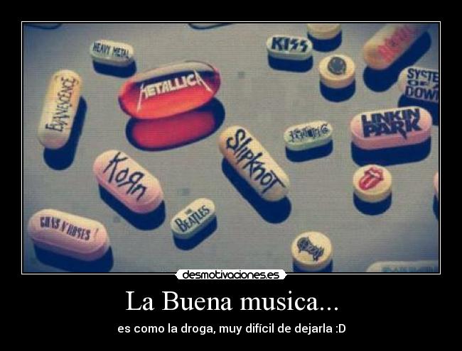 La Buena musica... - es como la droga, muy difícil de dejarla :D