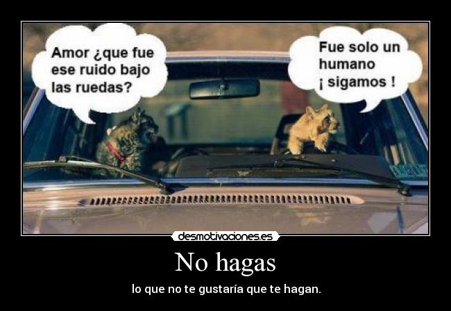 No hagas - lo que no te gustaría que te hagan.