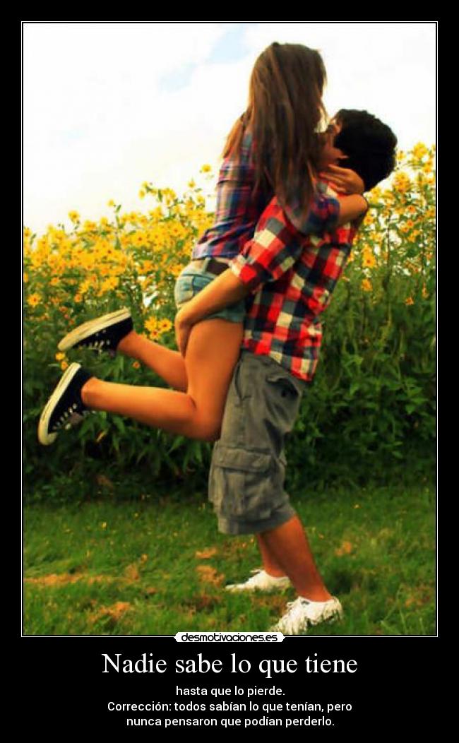Nadie sabe lo que tiene - hasta que lo pierde.
 Corrección: todos sabían lo que tenían, pero 
nunca pensaron que podían perderlo.