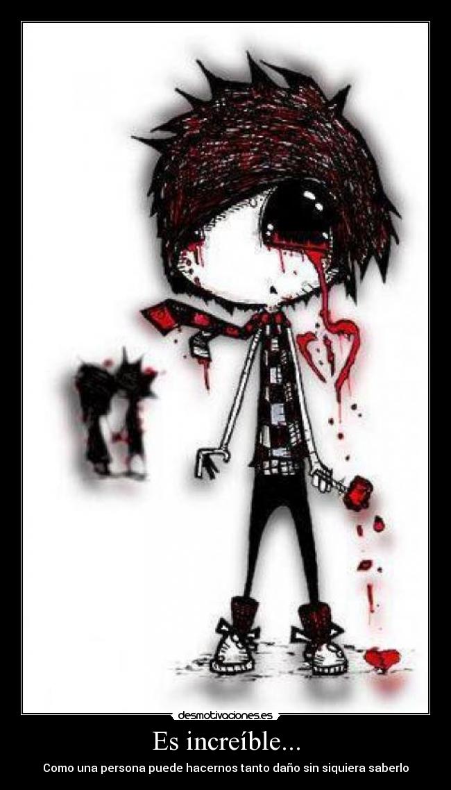 Es increíble... - Como una persona puede hacernos tanto daño sin siquiera saberlo