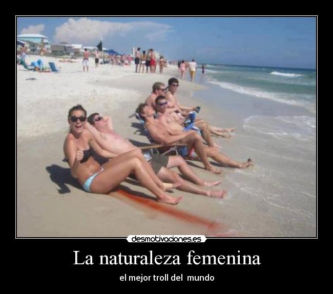 La naturaleza femenina - el mejor troll del mundo