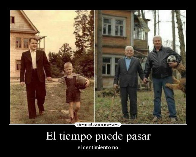 El tiempo puede pasar - el sentimiento no.