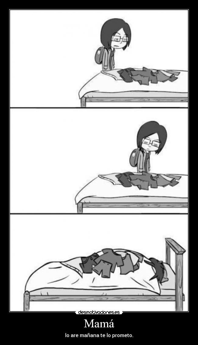 Mamá - lo are mañana te lo prometo.