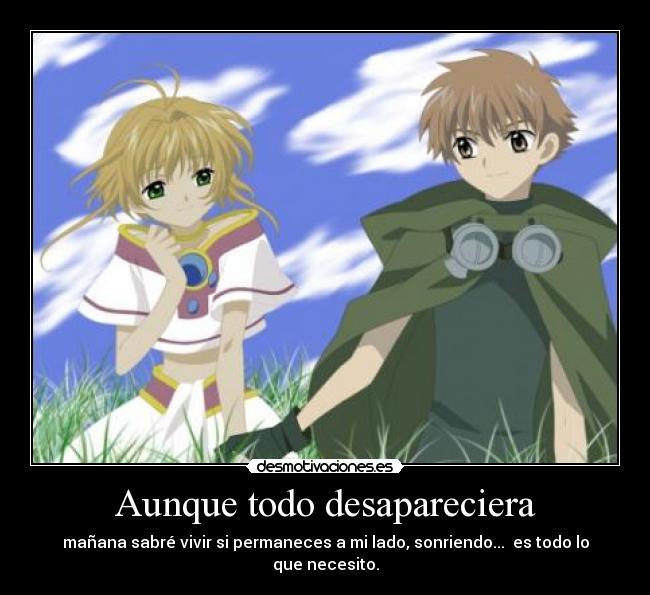 Aunque todo desapareciera - mañana sabré vivir si permaneces a mi lado, sonriendo... es todo lo que necesito.