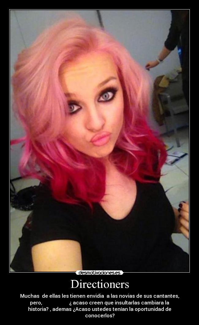 Directioners - Muchas de ellas les tienen envidia a las novias de sus cantantes,
pero, ¿ acaso creen que insultarlas cambiara la
historia? , ademas ¿Acaso ustedes tenían la oportunidad de
conocerlos?