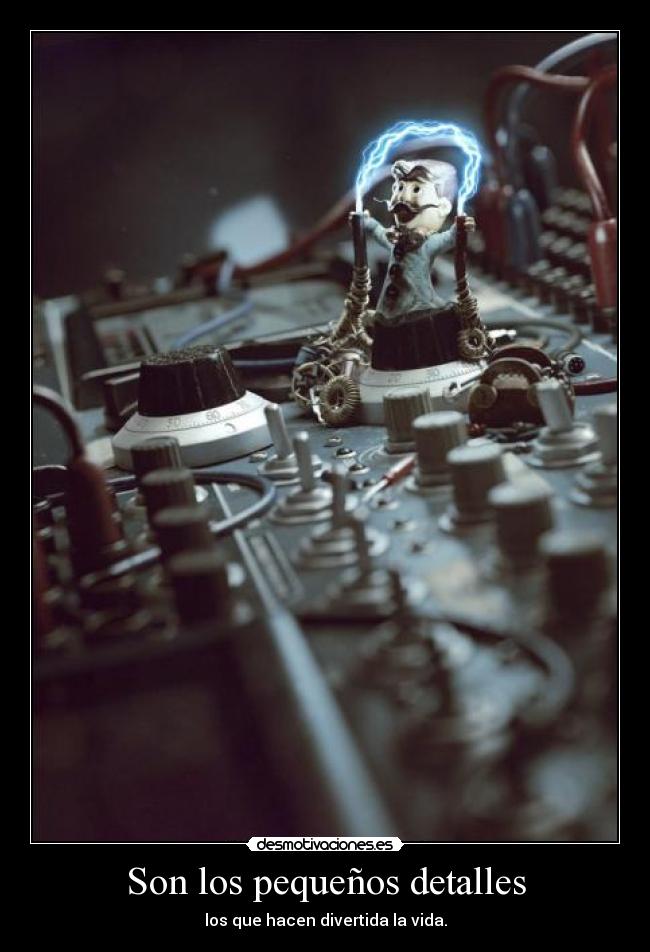 Son los pequeños detalles - los que hacen divertida la vida.