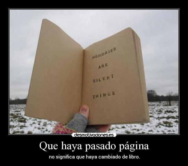 Que haya pasado página - no significa que haya cambiado de libro.