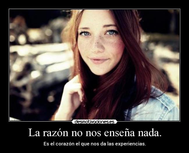 La razón no nos enseña nada. -