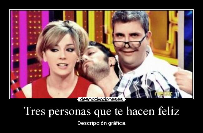 Tres personas que te hacen feliz -