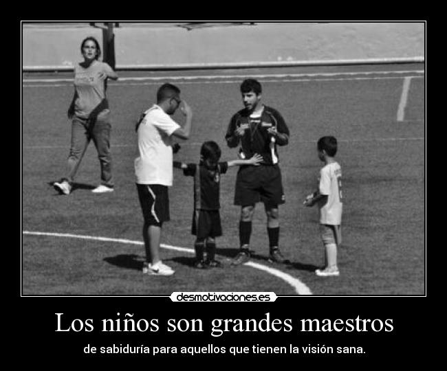 Los niños son grandes maestros - de sabiduría para aquellos que tienen la visión sana.