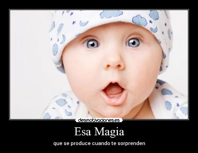 Esa Magia - que se produce cuando te sorprenden