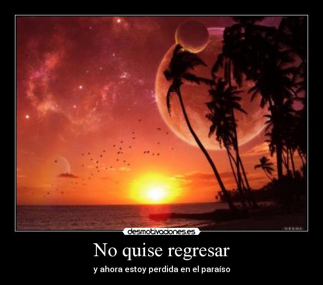 No quise regresar - y ahora estoy perdida en el paraíso