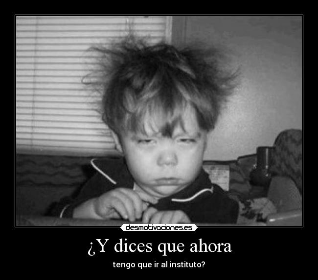 ¿Y dices que ahora -