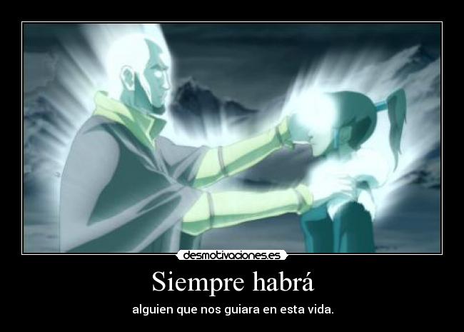 Siempre habrá - alguien que nos guiara en esta vida.