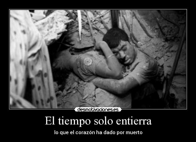 El tiempo solo entierra -