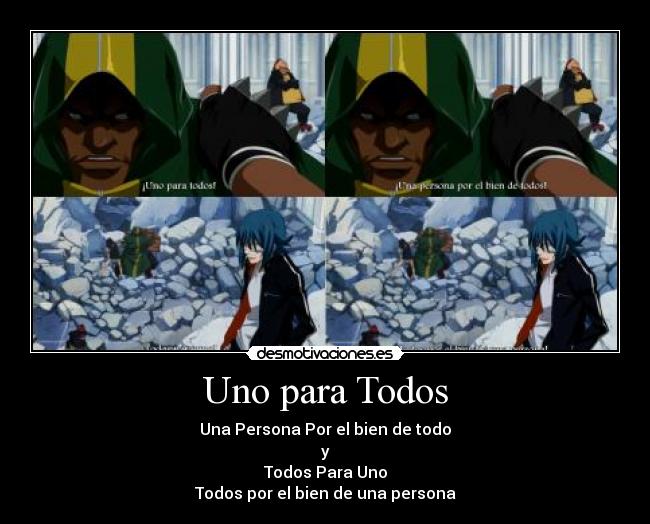Uno para Todos - Una Persona Por el bien de todo
y
Todos Para Uno
Todos por el bien de una persona