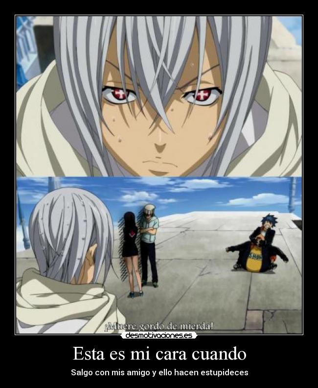 Esta es mi cara cuando - Salgo con mis amigo y ello hacen estupideces