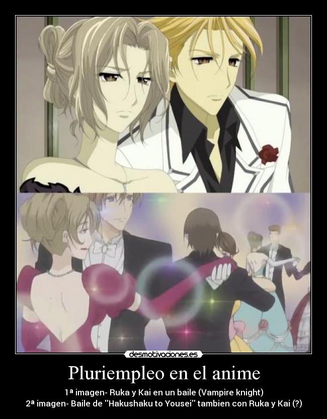 Pluriempleo en el anime - 1ª imagen- Ruka y Kai en un baile (Vampire knight)
2ª imagen- Baile de Hakushaku to Yousei tambien con Ruka y Kai (?)