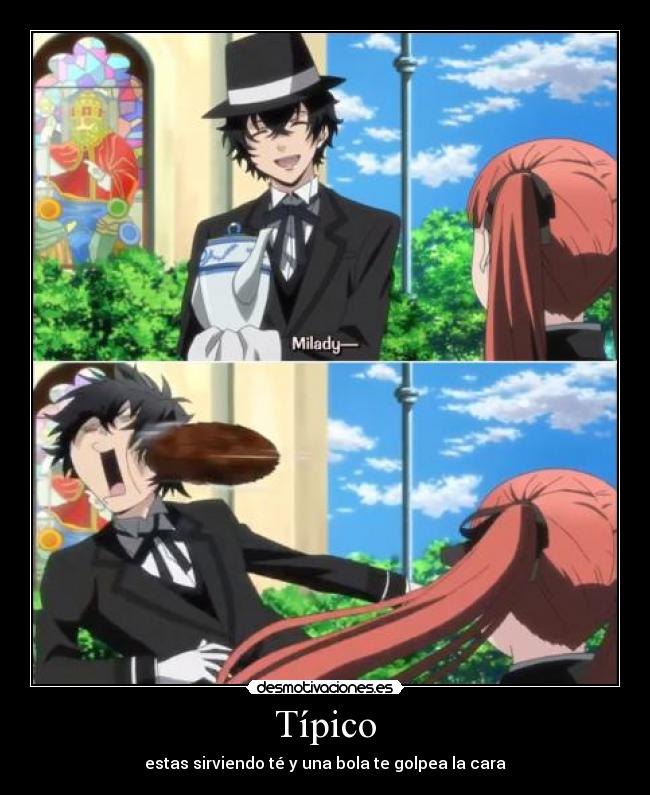 Típico - estas sirviendo té y una bola te golpea la cara