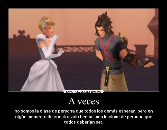 A veces - no somos la clase de persona que todos los demás esperan, pero en
algún momento de nuestra vida hemos sido la clase de persona que
todos deberían ser.