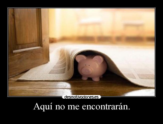 Aquí no me encontrarán. -