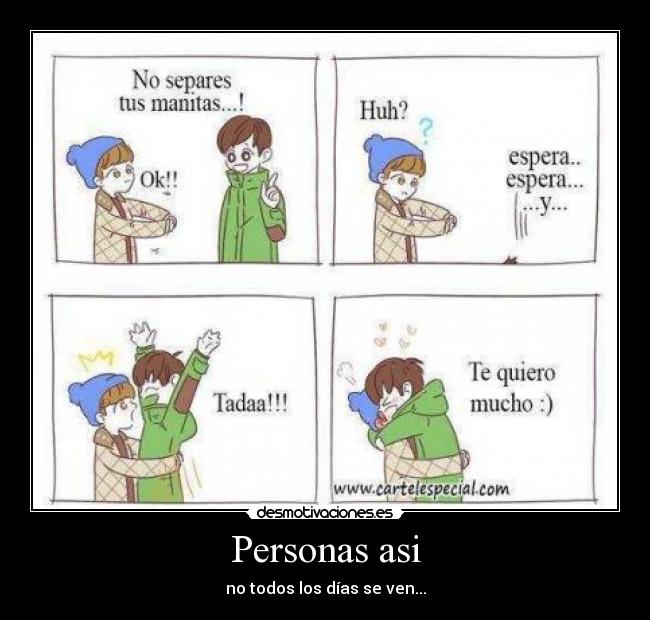 Personas asi - no todos los días se ven...