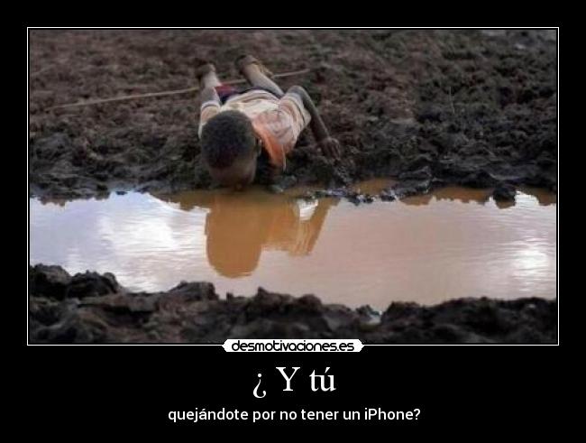 ¿ Y tú - quejándote por no tener un iPhone?