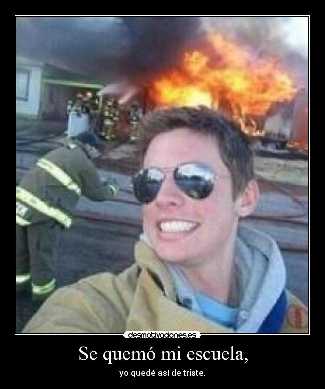 Se quemó mi escuela, -