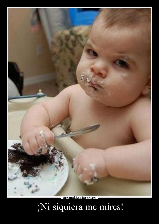 ¡Ni siquiera me mires! -