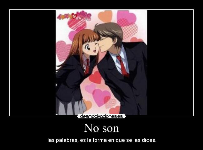 No son - las palabras, es la forma en que se las dices.