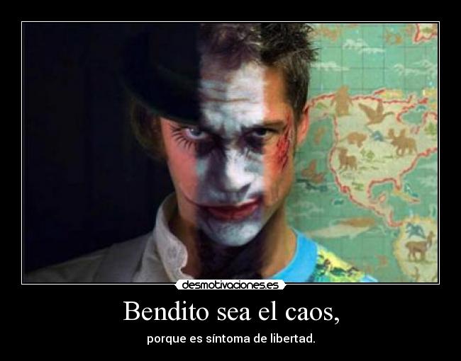 Bendito sea el caos, - porque es síntoma de libertad.