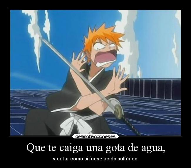 carteles anime manga otaku bleach ichigo kurosaki hollow shinigami caer gotas gritar acido sulfurico xddddddd desmotivaciones