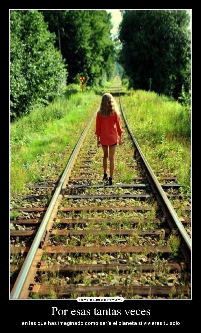 Por esas tantas veces - en las que has imaginado como sería el planeta si vivieras tu solo