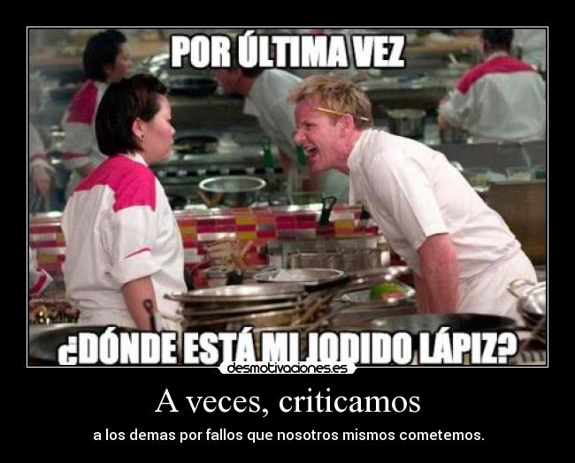 A veces, criticamos - a los demas por fallos que nosotros mismos cometemos.