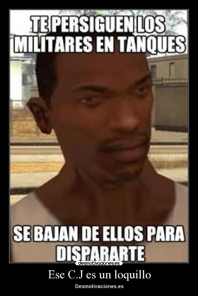 Ese C.J es un loquillo -