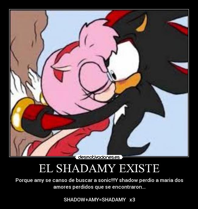 EL SHADAMY EXISTE - Porque amy se canso de buscar a sonic!!!Y shadow perdio a maria dos
amores perdidos que se encontraron...
SHADOW+AMY=SHADAMY ♥ x3